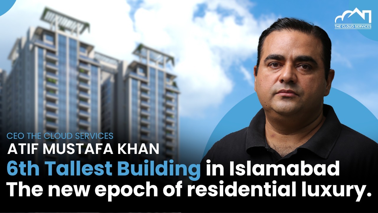 Atif head of tallest building of Islamabad Cloud Residences